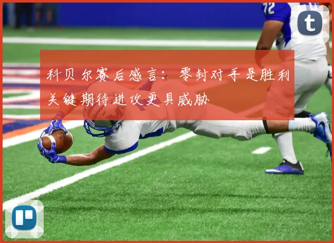 科贝尔赛后感言：零封对手是胜利关键期待进攻更具威胁