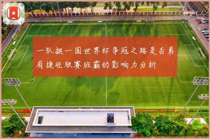 一队挺一国世界杯争冠之路是否真有捷径联赛班霸的影响力分析